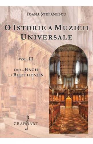 O istorie a muzicii universale Vol2 De la Bach la Beethoven - Ioana Stefanescu