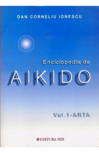 Enciclopedia de Aikido Vol1 Arta - Dan Corneliu Ionescu
