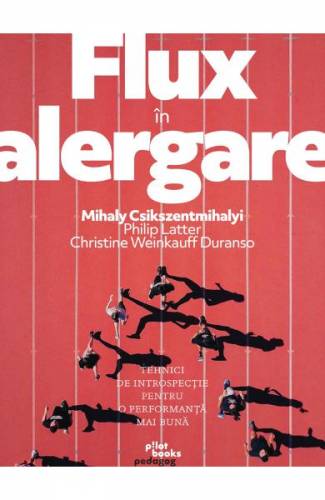 Flux in alergare - Mihaly Csikszentmihalyi - Philip Latter - Christine Weinkauff Duranso