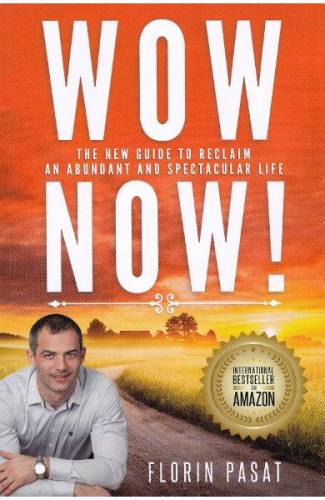 WOW Now! The New Guide to Reclaim an Abundant and Spectacular Life - Florin Pasat