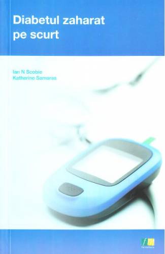 Diabetul zaharat pe scurt - Ian N Scobie - Katherine Samaras
