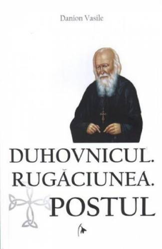 Duhovnicul Rugaciunea Postul - Danion Vasile