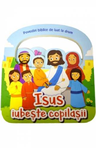 Isus iubeste copilasii Povestiri biblice de luat la drum