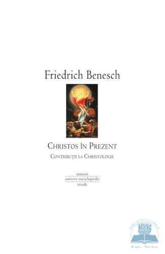 Christos in prezent Contributii la christologie - Friedrich Benesch