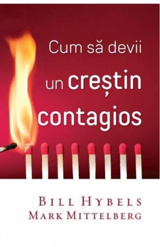 Cum sa devii un crestin contagios - Bill Hybels - Mark Mittelberg