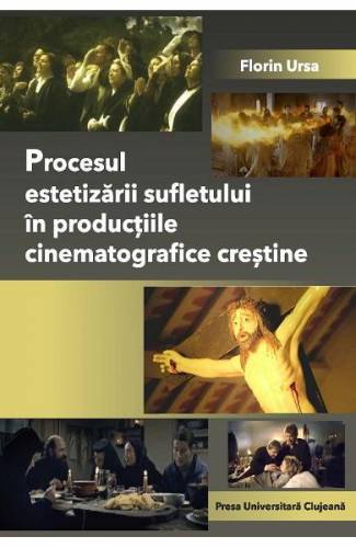 Procesul estetizarii sufletului in productiile cinematografice crestine - Florin Ursa