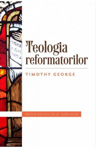 Teologia refomatorilor - Timothy George