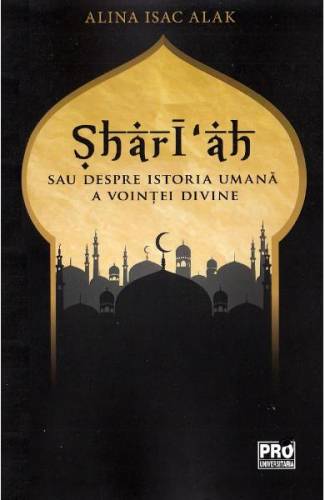 Shari‘ah sau despre istoria umana a vointei divine - Alina Isac Alak