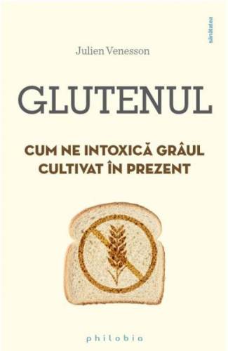 Glutenul Cum ne intoxica graul cultivat in prezent - Julien Venesson