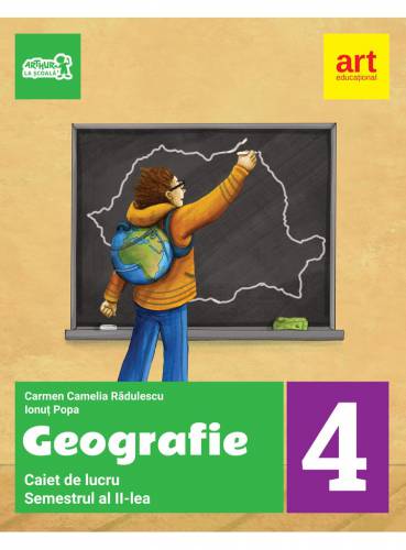 Geografie Caiet de lucru pentru clasa a IV-a - Semestrul al II-lea | Ionut Popa - Carmen Camelia Radulescu