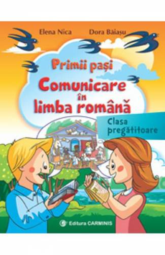 Primii pasi Comunicare in limba romana Clasa pregatitoare - Elena Nica - Dora Baiasu