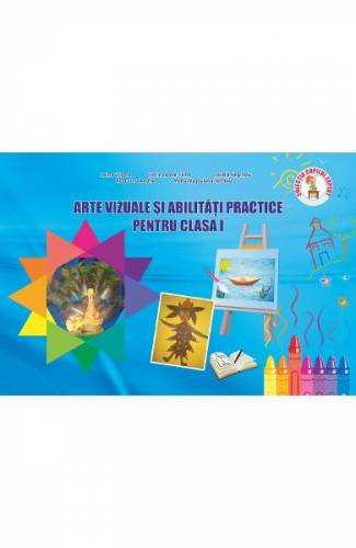 Arte vizuale si abilitati practice - Clasa 1 - Adina Grigore - Cristina Ipate-Toma - Claudia Negritoiu