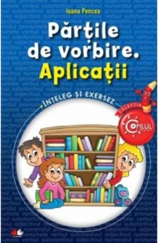 Partile de vorbire Aplicatii (Copilul destept) - Ioana Pencea