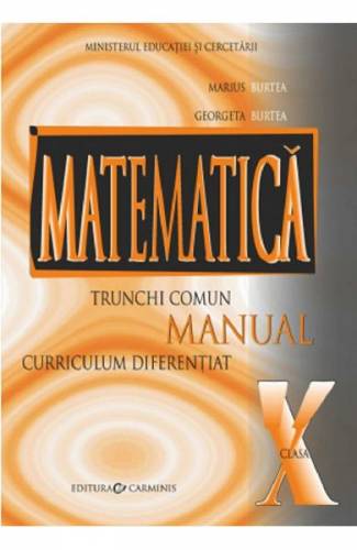 Matematica - Clasa 10 TC+CD - Manual - Marius Burtea - Georgeta Burtea