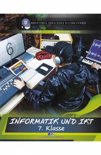 Informatica si TIC in lb germana - Clasa 7 - Manual - Andrei Florea - Silviu-Eugen Sacuiu