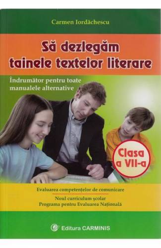 Sa dezlegam tainele textelor literare clasa 7 - Carmen Iordachescu
