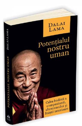 Potentialul nostru uman Calea budista a compasiunii - altruismului si linistii interioare - Dalai Lama