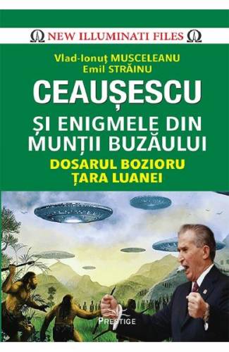 Ceausescu si enigmele din Muntii Buzaului - Vlad-Ionut Musceleanu - Emil Strainu