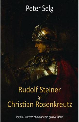 Rudolf Steiner si Christian Rosenkreutz - Peter Selg