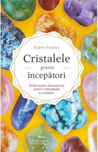 Cristalele pentru incepatori - Karen Frazier