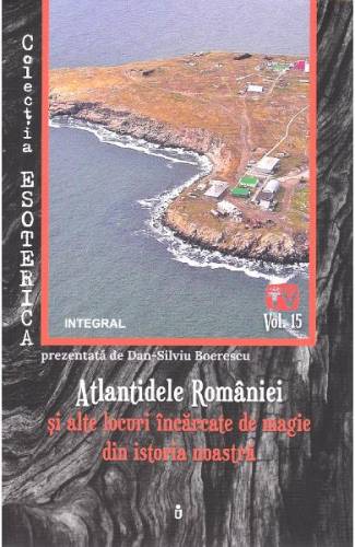 Esoterica Vol15: Atlantidele Romaniei si alte locuri incarcate de magie din istoria noastra - Dan-Silviu Boerescu