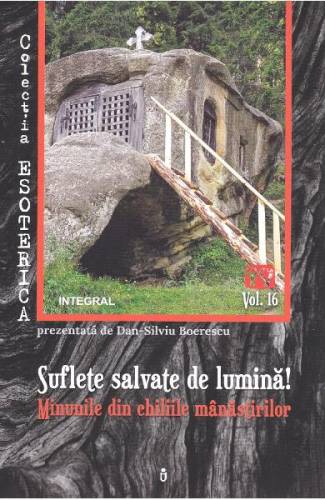 Esoterica Vol16: Suflete salvate de lumina! Minunile din chiliile manastirilor - Dan-Silviu Boerescu