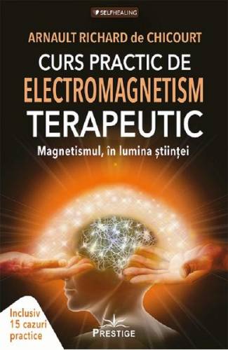 Curs practic de electromagnetism terapeutic - Arnault Richard de Chicourt