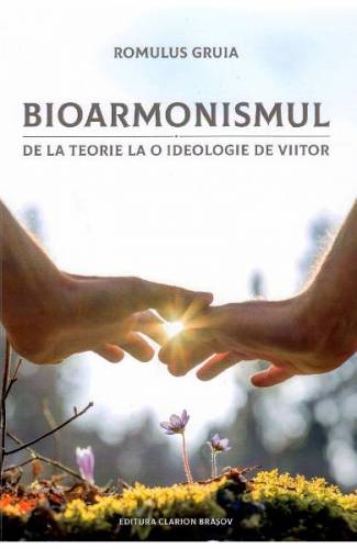 Bioarmonismul - de la teorie la o ideologie de viitor - Romulus Gruia
