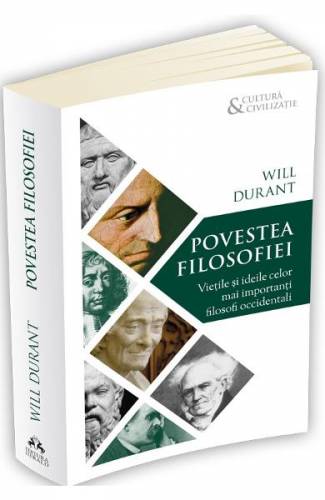 Povestea filosofiei: Vietile si ideile celor mai importanti filosofi occidentali - Will Durant