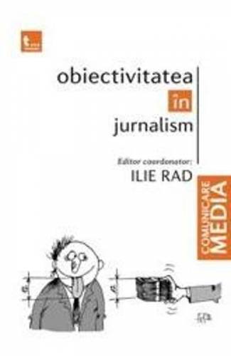 Obiectivitatea In Jurnalism - Ilie Rad