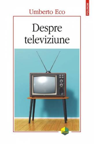 Despre televiziune Scrieri 1956-2015 - Umberto Eco