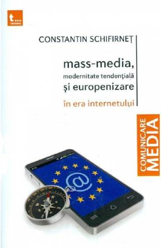 Mass-media - modernitate tendentiala si europenizare in era internetului - Constantin Schifirnet