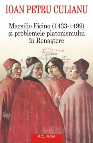 Marsilio Ficino si problemele platonismului in Renastere - Ioan Petru Culianu