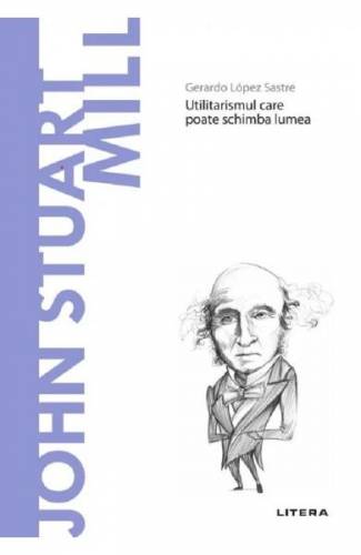 Descopera filosofia John Stuart Mill - Gerardo Lopez Sastre