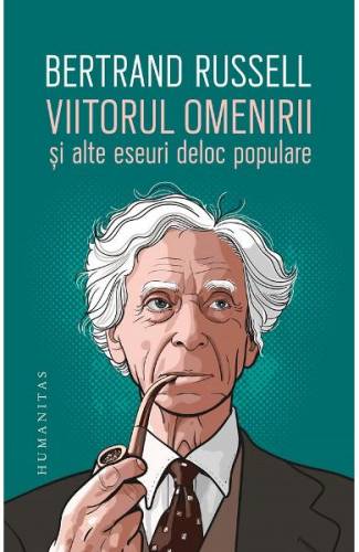Viitorul omenirii si alte eseuri deloc populare - Bertrand Russell