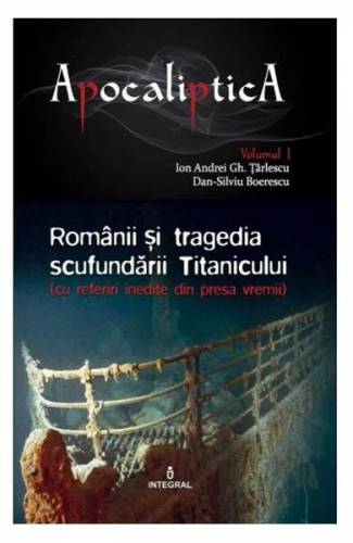 Apocaliptica Vol1: Romanii si tragedia scufundarii Titanicului - Dan-Silviu Boerescu