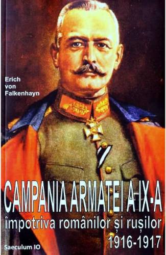 Campania Armatei a IX-a impotriva romanilor si rusilor 1916-1917 - Erich von Falkenhayn