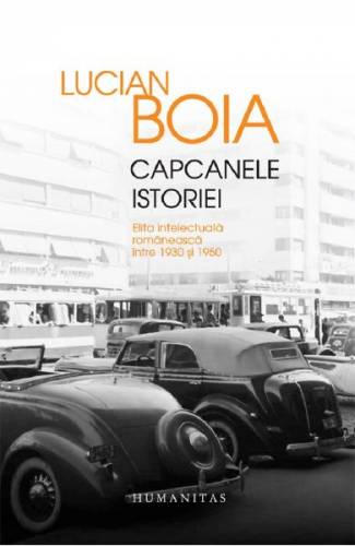 Capcanele istoriei (ed de lux) Elita intelectuala romaneasca intre 1930 si 1950 - Lucian Boia