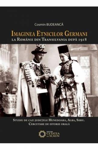 Imaginea etnicilor germani la romanii din Transilvania dupa 1918 - Cosmin Budeanca