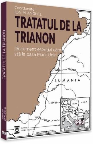 Tratatul de la Trianon Document esential care sta la baza Marii Uniri - Ion M Anghel