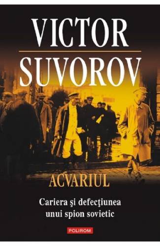 Acvariul Cariera si defectiunea unui spion sovietic - Victor Suvorov