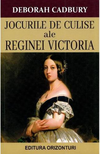 Jocurile de culise ale Reginei Victoria - Deborah Cadbury