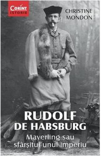 Rudolf De Habsburg - Mayerling Sau Sfarsitul Unui Imperiu - Christine Mondon