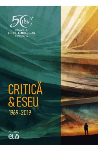Cenaclul HG Wells Timisoara Critica si eseu 1969-2019 - Lucian Ionica - Viorel Marineasa