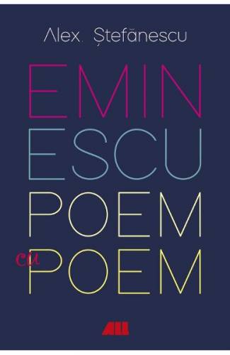 Eminescu - poem cu poem La o noua lectura - Alex Stefanescu