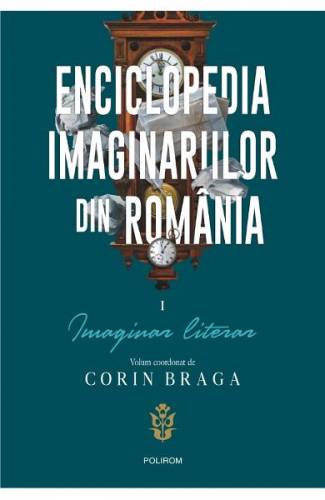 Enciclopedia imaginariilor din Romania Vol1: Imaginar literar - Corin Braga