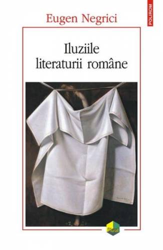 Iluziile literaturii romane - Eugen Negrici