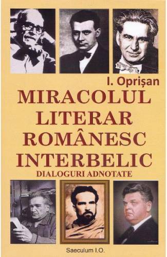 Miracolul literar romanesc interbelic Dialoguri adnotate - I Oprisan