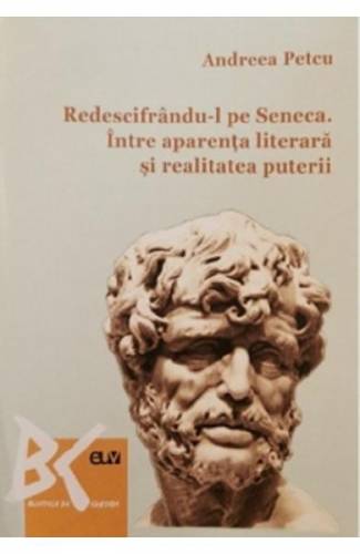 Redescifrandu-l pe Seneca Intre aparenta literara si realitatea puterii - Andreea Petcu