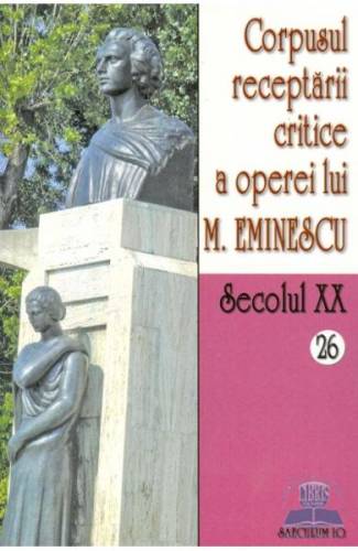 Secolul XX 26+27 Corpusul receptarii critice a operei lui M Eminescu